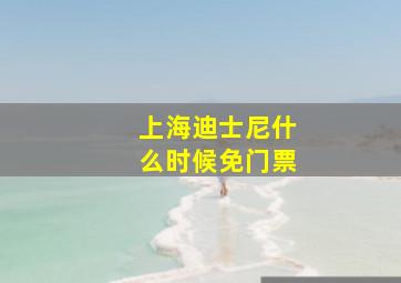 上海迪士尼什么时候免门票