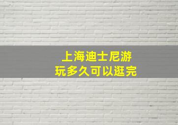 上海迪士尼游玩多久可以逛完