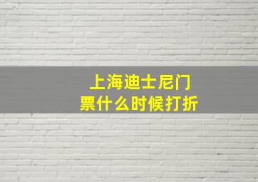 上海迪士尼门票什么时候打折