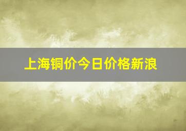 上海铜价今日价格新浪