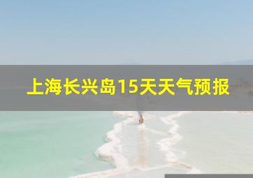 上海长兴岛15天天气预报