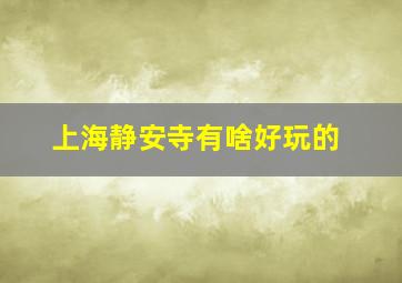 上海静安寺有啥好玩的