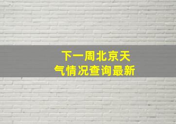 下一周北京天气情况查询最新