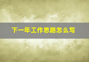 下一年工作思路怎么写