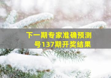 下一期专家准确预测号137期开奖结果