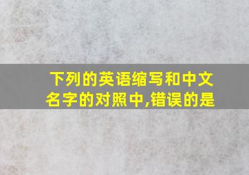 下列的英语缩写和中文名字的对照中,错误的是