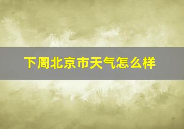 下周北京市天气怎么样