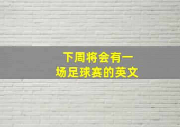 下周将会有一场足球赛的英文