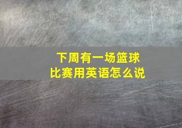 下周有一场篮球比赛用英语怎么说