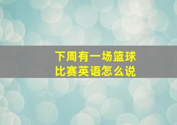 下周有一场篮球比赛英语怎么说