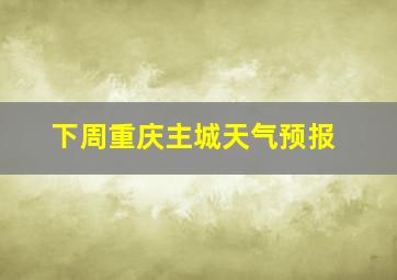 下周重庆主城天气预报