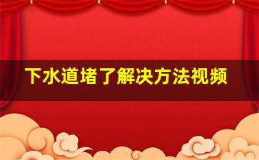 下水道堵了解决方法视频