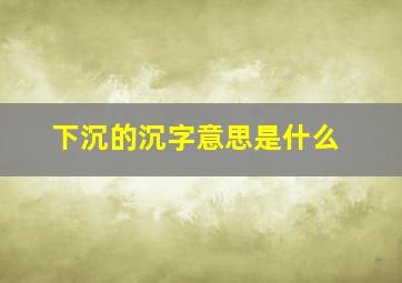 下沉的沉字意思是什么