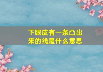 下眼皮有一条凸出来的线是什么意思