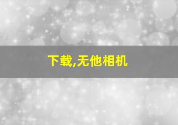 下载,无他相机