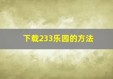 下载233乐园的方法