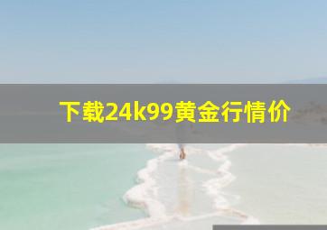 下载24k99黄金行情价