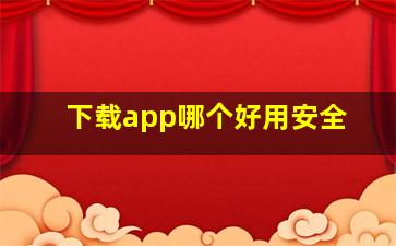 下载app哪个好用安全