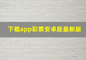 下载app彩票安卓版最新版