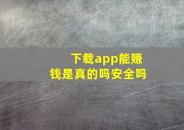 下载app能赚钱是真的吗安全吗