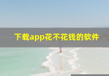 下载app花不花钱的软件