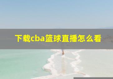 下载cba篮球直播怎么看