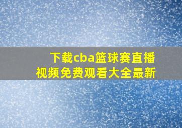 下载cba篮球赛直播视频免费观看大全最新