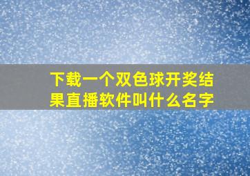 下载一个双色球开奖结果直播软件叫什么名字