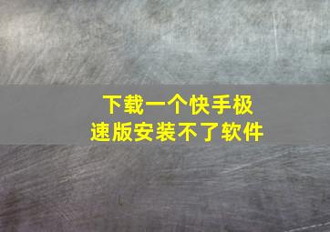 下载一个快手极速版安装不了软件