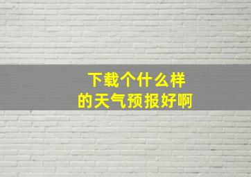 下载个什么样的天气预报好啊