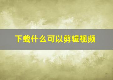 下载什么可以剪辑视频