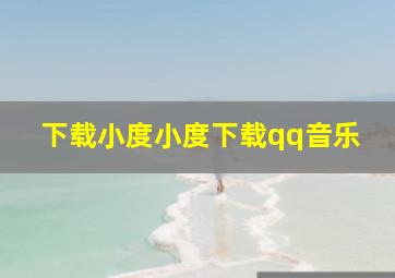 下载小度小度下载qq音乐