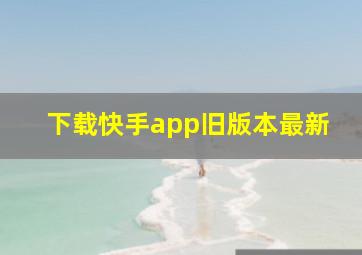 下载快手app旧版本最新