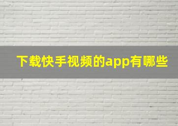 下载快手视频的app有哪些