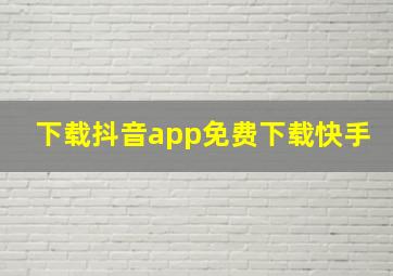 下载抖音app免费下载快手