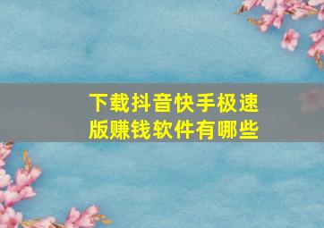 下载抖音快手极速版赚钱软件有哪些