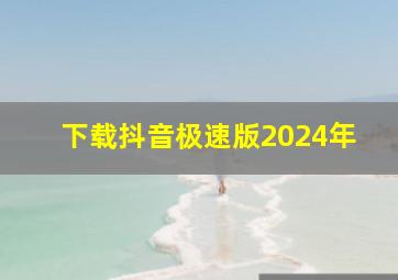 下载抖音极速版2024年