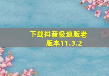 下载抖音极速版老版本11.3.2