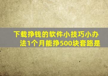 下载挣钱的软件小技巧小办法1个月能挣500块套路是