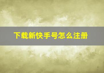 下载新快手号怎么注册