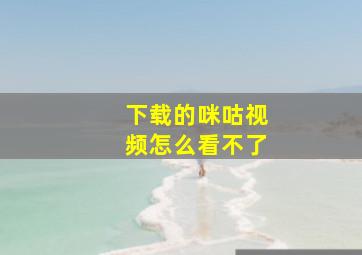 下载的咪咕视频怎么看不了