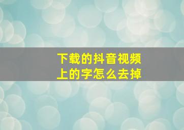 下载的抖音视频上的字怎么去掉