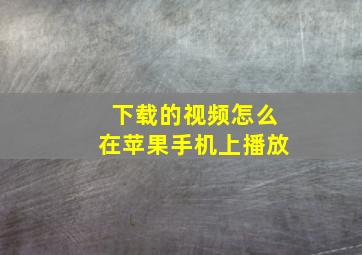 下载的视频怎么在苹果手机上播放