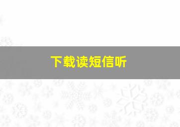 下载读短信听