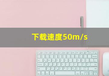 下载速度50m/s