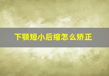 下颚短小后缩怎么矫正