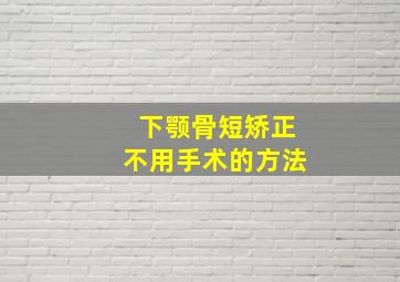 下颚骨短矫正不用手术的方法