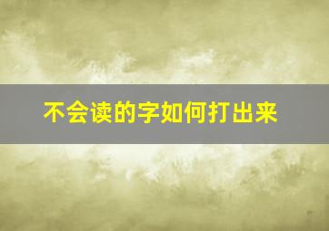 不会读的字如何打出来