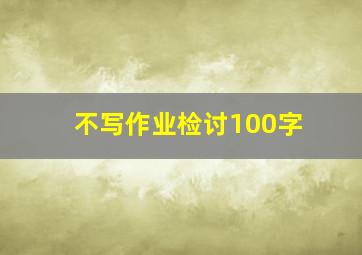 不写作业检讨100字