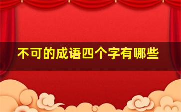 不可的成语四个字有哪些